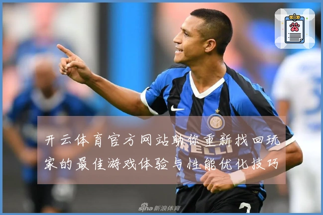开云体育官方网站助你重新找回玩家的最佳游戏体验与性能优化技巧